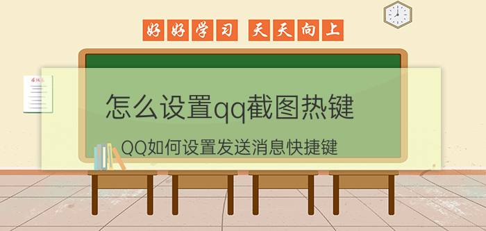 怎么设置qq截图热键 QQ如何设置发送消息快捷键？